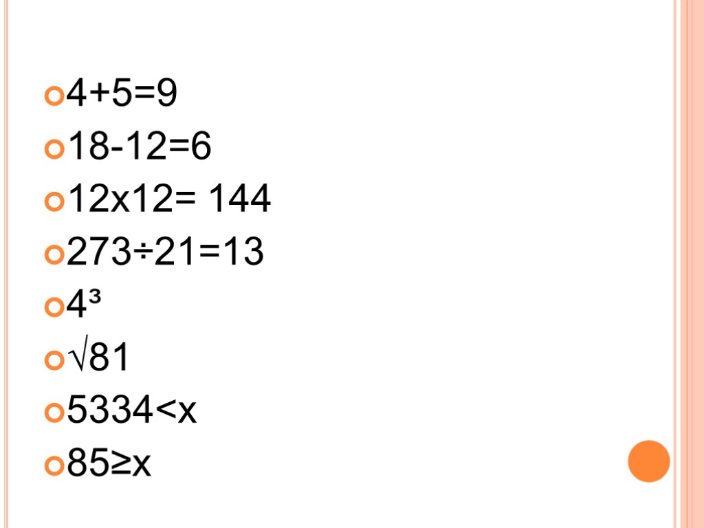 4+5=9 18-12=6 12x12= 144 273÷21=13 4³ √81 5334<x 85≥x